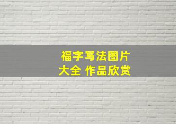 福字写法图片大全 作品欣赏